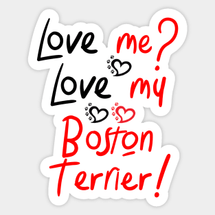 Love Me Love My Boston Terrier! Especially for Boston Terrier Dog Lovers! Sticker